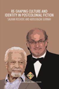 Re-Shaping Culture and Identity in Postcolonial Fiction: Salman Rushdie and Abdulrazak Gurnah By Şennur Bakırtaş