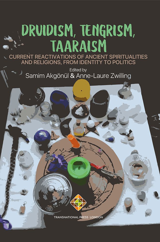 Druidism, Tengrism, Taaraism: Current reactivations of ancient spiritualities and religions, from identity to politics Edited by Samim Akgönül and Anne-Laure Zwilling